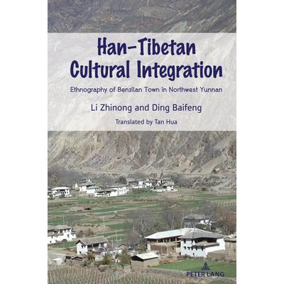 Han-Tibetan Cultural Integration; Ethnography of Benzilan Town in Northwest Yunnan Han-Tibetan Cultural Integration; Ethnography of Benzilan Town in Northwest Yunnan