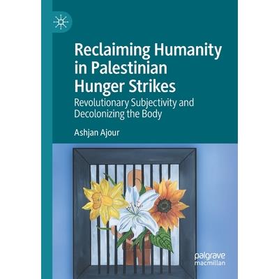 Reclaiming Humanity in Palestinian Hunger Strikes