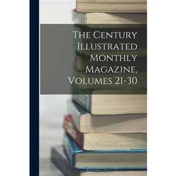 The Century Illustrated Monthly Magazine, Volumes 21-30