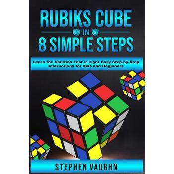 Rubiks Cube In 8 Simple Steps - Learn The Solution Fast In Eight Easy Step-By-Step Instructions For Kids And Beginners