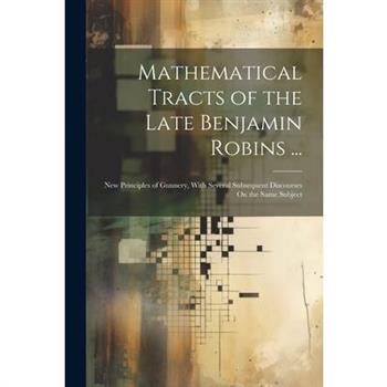 Mathematical Tracts of the Late Benjamin Robins ...