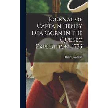 Journal of Captain Henry Dearborn in the Quebec Expedition, 1775 Journal of Captain Henry Dearborn in the Quebec Expedition, 1775