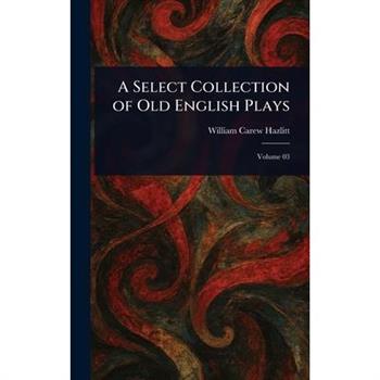 A Select Collection of Old English Plays