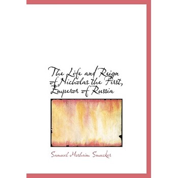 The Life and Reign of Nicholas the First, Emperor of Russia
