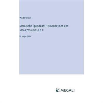 Marius the Epicurean; His Sensations and Ideas; Volumes I & II