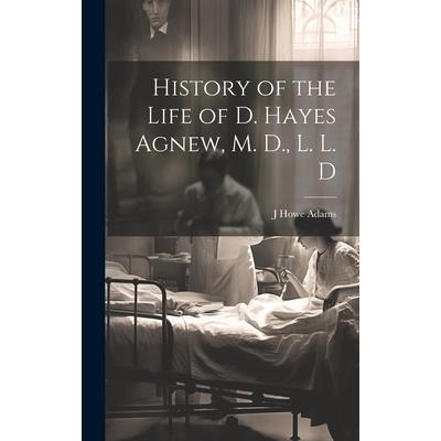 History of the Life of D. Hayes Agnew, M. D., L. L. D