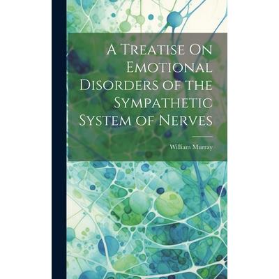 A Treatise On Emotional Disorders of the Sympathetic System of Nerves
