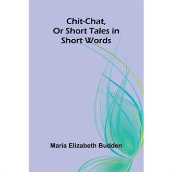 Chit-Chat, Or Short Tales in Short Words
