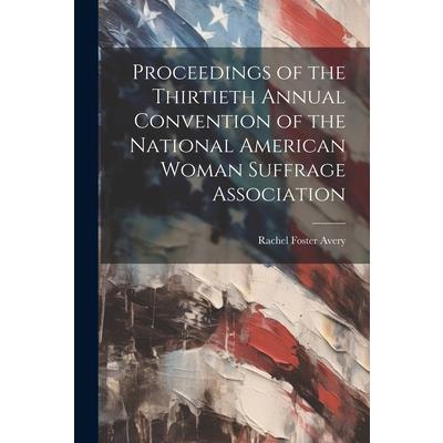 Proceedings of the Thirtieth Annual Convention of the National American Woman Suffrage Association