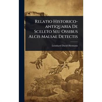 Relatio Historico-antiquaria De Sceleto Seu Ossibus Alcis Malsae Detectis