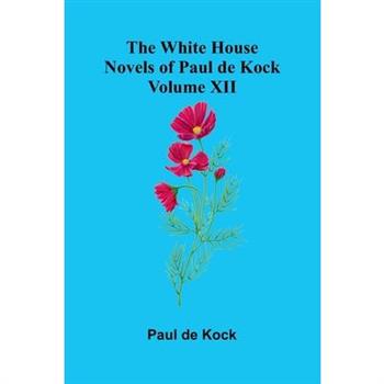 The White House (Novels of Paul de Kock Volume XII) The White House (Novels of Paul de Kock Volume XII)