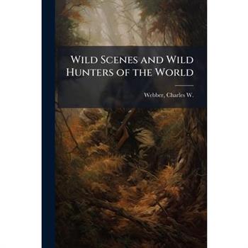 Wild Scenes and Wild Hunters of the World