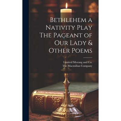Bethlehem a Nativity Play The Pageant of Our Lady & Other Poems Bethlehem a Nativity Play The Pageant of Our Lady & Other Poems