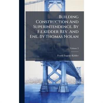 Building Construction And Superintendence. By F.e.kidder Rev. And Enl. By Thomas Nolan