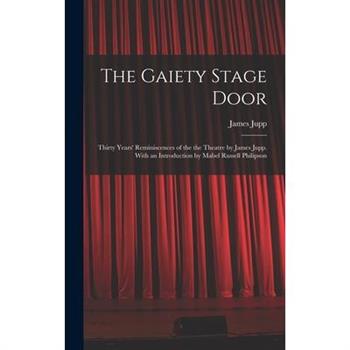 The Gaiety Stage Door; Thirty Years’ Reminiscences of the the Theatre by James Jupp. With an Introduction by Mabel Russell Philipson