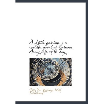 A Little Garrison; A Realistic Novel of German Army Life of To-Day