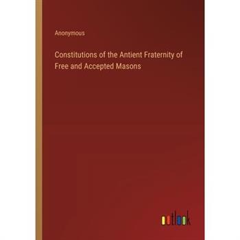Constitutions of the Antient Fraternity of Free and Accepted Masons Constitutions of the Antient Fraternity of Free and Accepted Masons