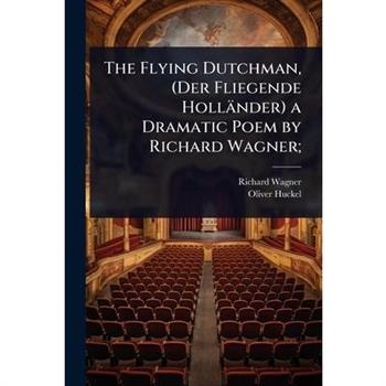 The Flying Dutchman, (Der Fliegende Holl瓣nder) a Dramatic Poem by Richard Wagner;