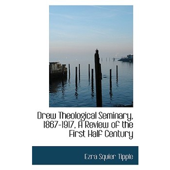Drew Theological Seminary, 1867-1917, a Review of the First Half Century