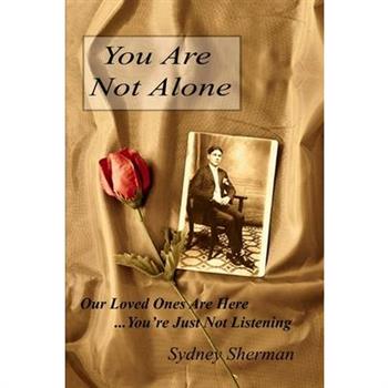 You Are Not Alone Our Loved Ones Are Here...You''re Just Not Listening