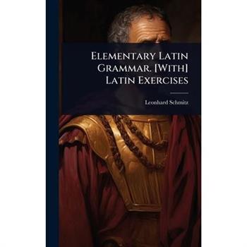 Elementary Latin Grammar. [With] Latin Exercises