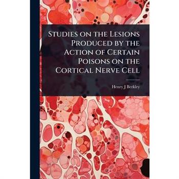 Studies on the Lesions Produced by the Action of Certain Poisons on the Cortical Nerve Cell