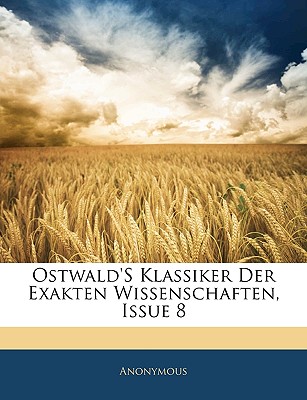 Ostwald’s Klassiker Der Exakten Wissenschaften, Issue 8
