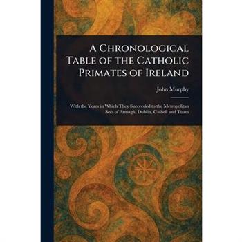 A Chronological Table of the Catholic Primates of Ireland