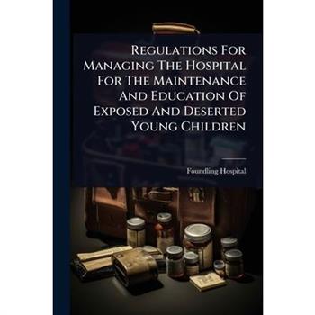 Regulations For Managing The Hospital For The Maintenance And Education Of Exposed And Deserted Young Children