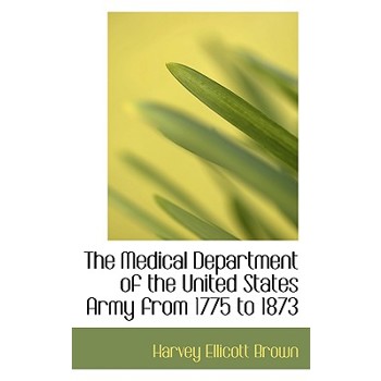 The Medical Department of the United States Army from 1775 to 1873