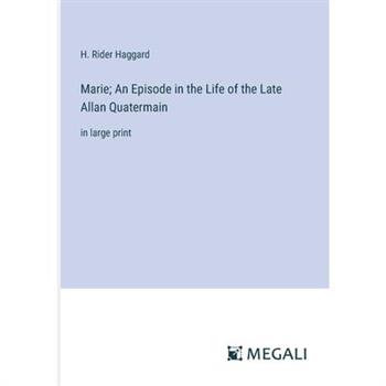 Marie; An Episode in the Life of the Late Allan Quatermain