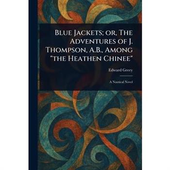 Blue Jackets; or, The Adventures of J. Thompson, A.B., Among "the Heathen Chinee"