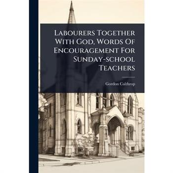Labourers Together With God, Words Of Encouragement For Sunday-school Teachers