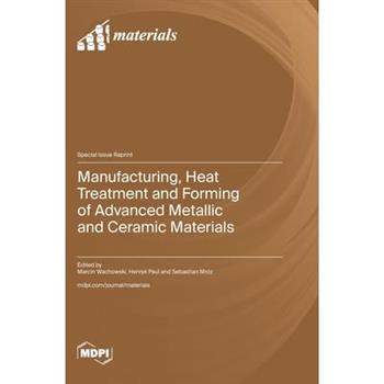 Manufacturing, Heat Treatment and Forming of Advanced Metallic and Ceramic Materials