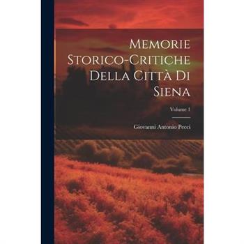 Memorie Storico-critiche Della Citt? Di Siena; Volume 1