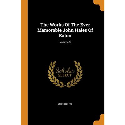 The Works Of The Ever Memorable John Hales Of Eaton; Volume 3