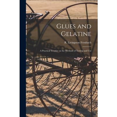 Glues and Gelatine; A Practical Treatise on the Methods of Testing and Use