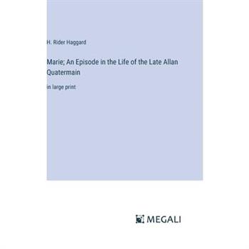 Marie; An Episode in the Life of the Late Allan Quatermain