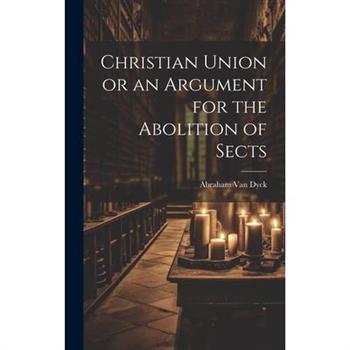Christian Union or an Argument for the Abolition of Sects