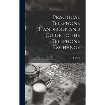 Practical Telephone Handbook and Guide to the Telephone Exchange