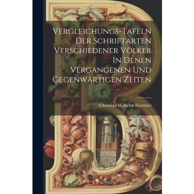 Vergleichungs-tafeln Der Schriftarten Verschiedener V繹lker In Denen Vergangenen Und Gegenw瓣rtigen Zeiten