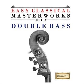Easy Classical Masterworks for Double Bass