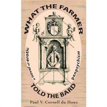 What the Farmer Told the Bard, a Novel of Erotic Panpsychism