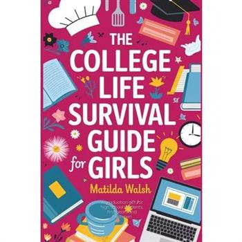 The College Life Survival Guide for Girls A Graduation Gift for High School Students, First Years and Freshmen