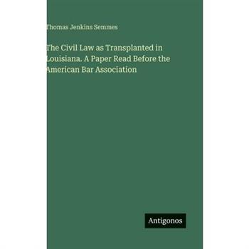 The Civil Law as Transplanted in Louisiana. A Paper Read Before the American Bar Association