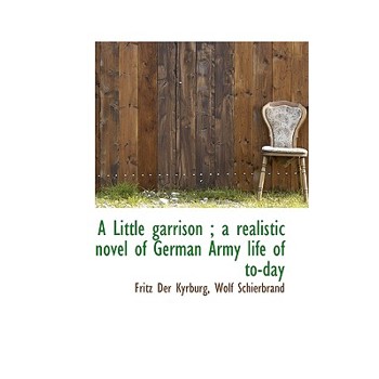 A Little Garrison; A Realistic Novel of German Army Life of To-Day