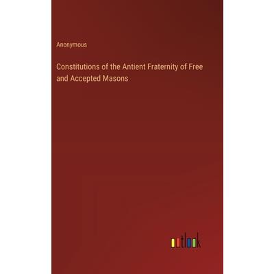 Constitutions of the Antient Fraternity of Free and Accepted Masons Constitutions of the Antient Fraternity of Free and Accepted Masons