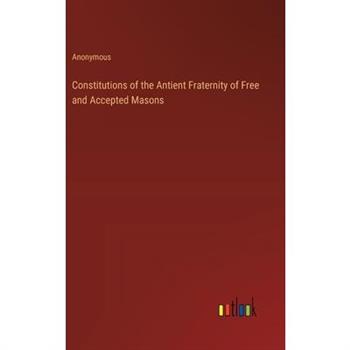 Constitutions of the Antient Fraternity of Free and Accepted Masons Constitutions of the Antient Fraternity of Free and Accepted Masons