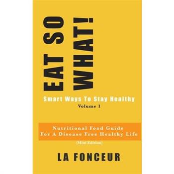 EAT SO WHAT! Smart Ways To Stay Healthy Volume 1