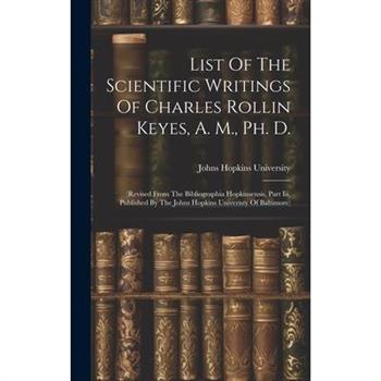 List Of The Scientific Writings Of Charles Rollin Keyes, A. M., Ph. D.